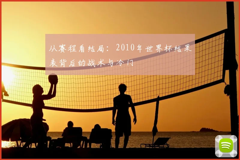 从赛程看结局：2010年世界杯结果表背后的战术与冷门