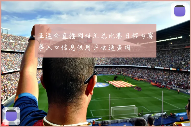 亚运会直播网址汇总比赛日程与赛事入口信息供用户快速查询
