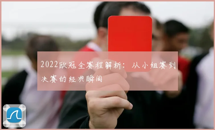 2022欧冠全赛程解析：从小组赛到决赛的经典瞬间