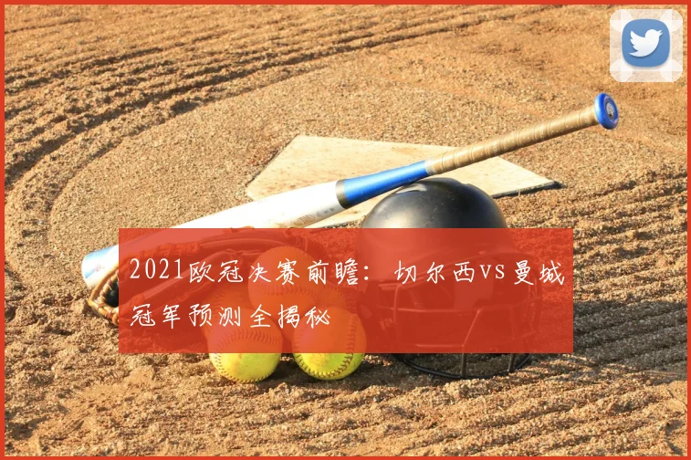 2021欧冠决赛前瞻：切尔西vs曼城冠军预测全揭秘